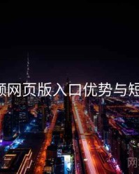 p站视频网页版入口优势与短板剖析