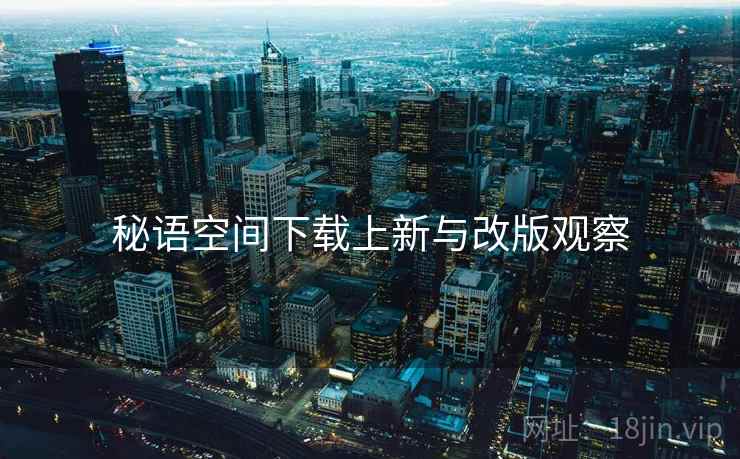 秘语空间下载上新与改版观察