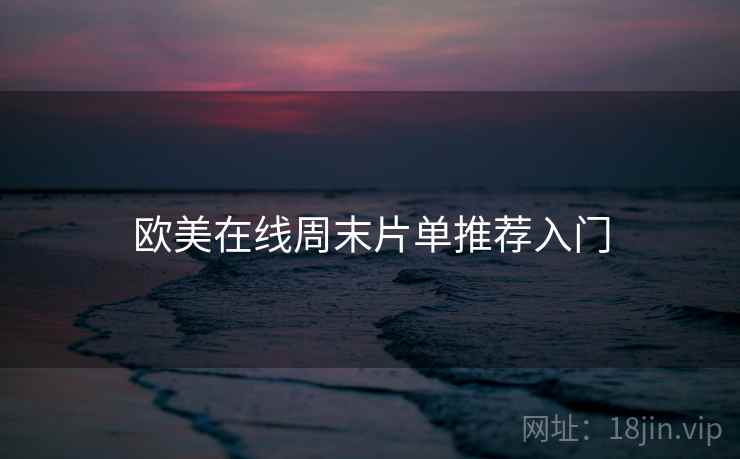 欧美在线周末片单推荐入门