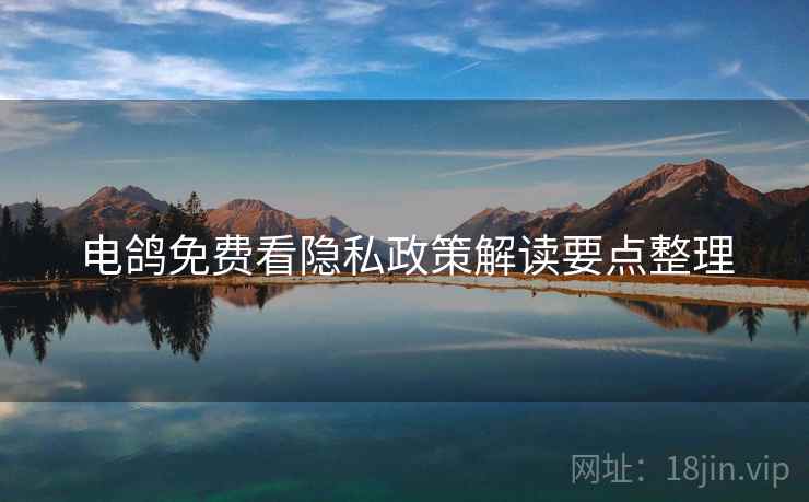 电鸽免费看隐私政策解读要点整理